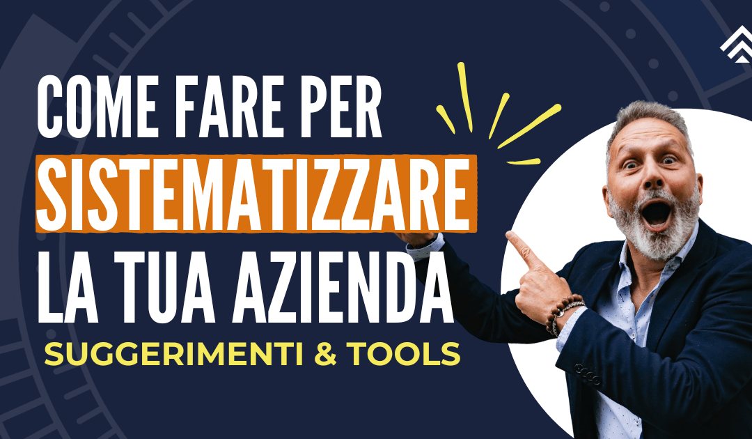 Sistematizzazione Aziendale: Come Organizzare il Tuo Business per il Successo