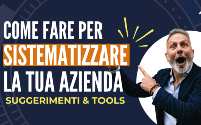 Sistematizzazione Aziendale: Come Organizzare il Tuo Business per il Successo