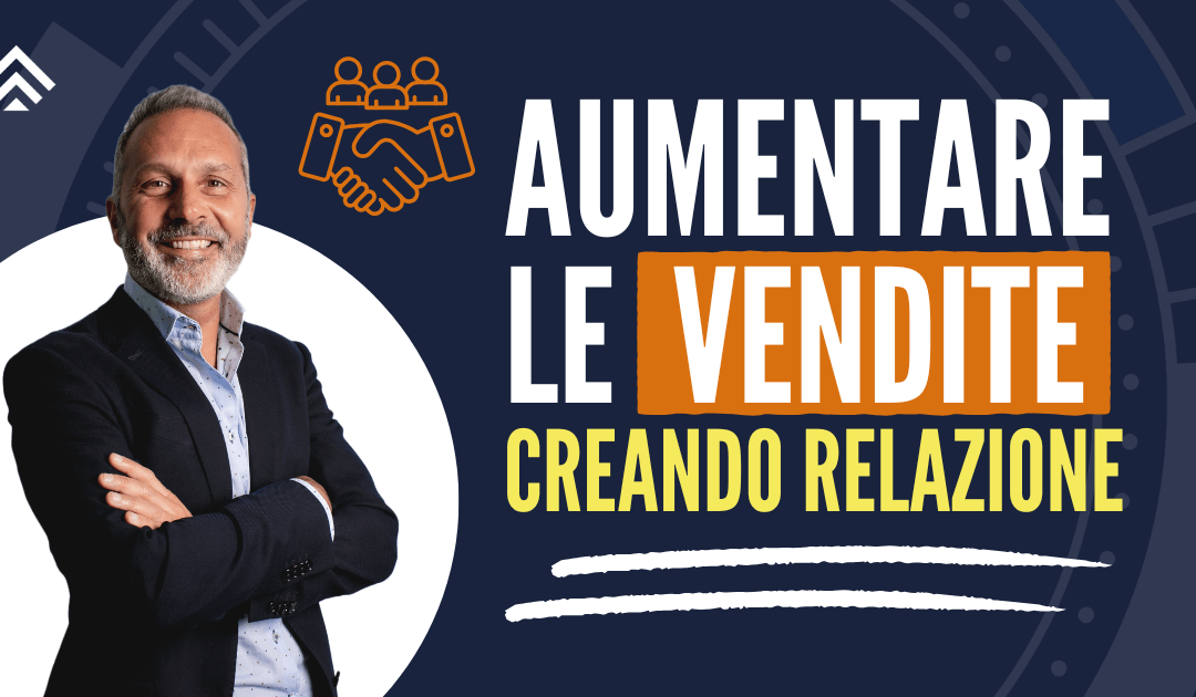 Come Aumentare le Vendite Creando Relazione !