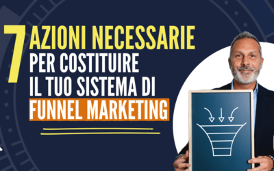 Sistema di Funnel Marketing: Le 7 Azioni Fondamentali per il Successo